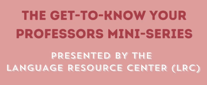 the get-to-know your professors mini-series presented by the language resource center (LRC)